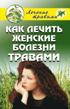 Книга - Как лечить женские болезни травами. Ольга Сергеевна Черногаева - читать в Litvek