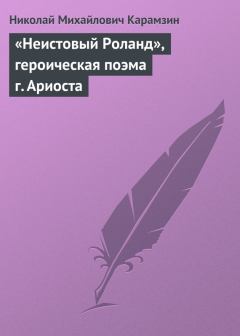 Обложка книги - «Неистовый Роланд», героическая поэма г. Ариоста - Николай Михайлович Карамзин