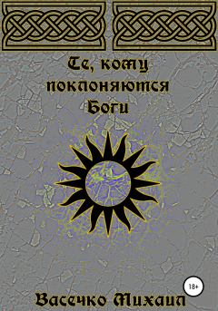Обложка книги - Те, кому поклоняются Боги - Михаил Васечко