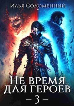 Обложка книги - Не время для героев 3 (СИ) - Илья Соломенный