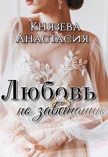Книга - Любовь по завещанию. Анастасия Князева  - читать в Litvek