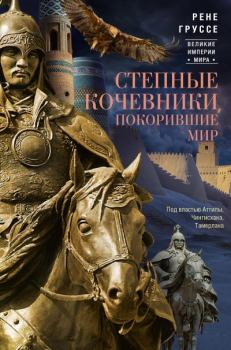 Обложка книги - Степные кочевники, покорившие мир. Под властью Аттилы, Чингисхана, Тамерлана - Рене Груссе