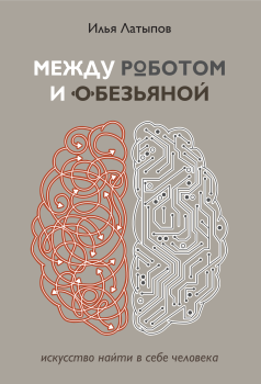 Книга - Между роботом и обезьяной. Илья В. Латыпов - прочитать в Litvek