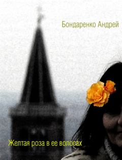 Обложка книги - Желтая роза в её волосах - Андрей Евгеньевич Бондаренко