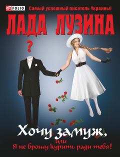 Обложка книги - Хочу замуж, или Я не брошу курить ради тебя - Лада Лузина