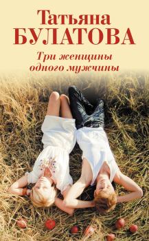 Книга - Три женщины одного мужчины. Татьяна Булатова - прочитать в Litvek