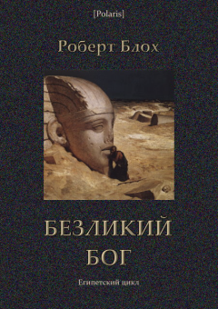 Обложка книги - Безликий бог: Египетский цикл - Роберт Альберт Блох