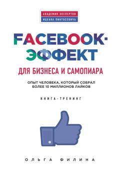 Книга - Facebook-эффект для бизнеса и самопиара. Опыт человека, который собрал более 10 миллионов лайков. Ольга Филина - прочитать в Litvek
