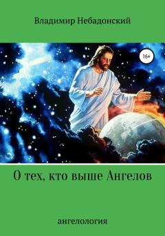 Книга - О тех, кто выше ангелов. Владимир Небадонский - читать в Litvek
