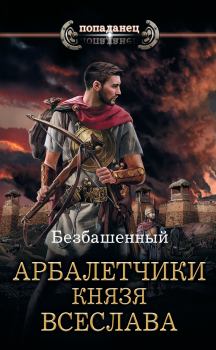 Обложка книги - Арбалетчики князя Всеслава -  Безбашенный