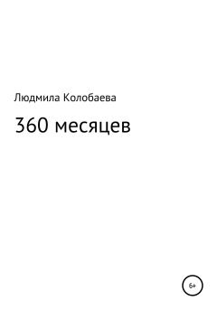 Книга - 360 месяцев. Людмила Юрьевна Колобаева - прочитать в Litvek