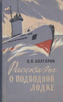Обложка книги - Рассказы о подводной лодке - Николай Павлович Болгаров