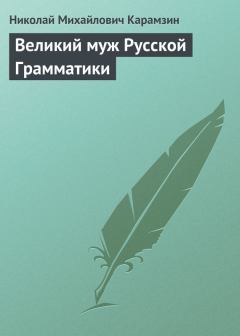 Книга - Великий муж Русской Грамматики. Николай Михайлович Карамзин - читать в Litvek