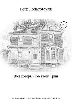 Книга - Дом, который построил Грин. Петр Лопатовский - прочитать в Litvek
