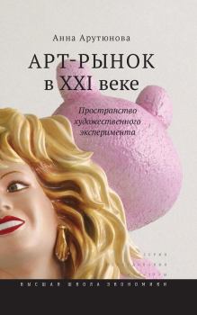 Обложка книги - Арт-рынок в XXI веке. Пространство художественного эксперимента - Анна Арутюнова