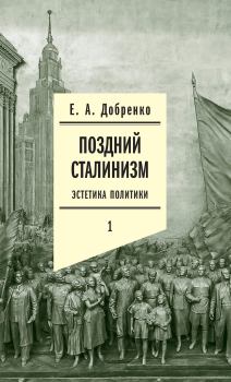 Книга - Поздний сталинизм: Эстетика политики. Том 1. Евгений Александрович Добренко - прочитать в Litvek