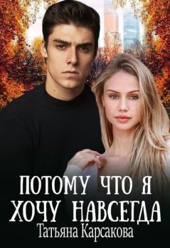 Обложка книги - Потому что я хочу навсегда - Татьяна  Карсакова