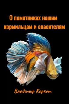 Книга - О памятниках нашим кормильцам и спасителям. Владимир Васильевич Коркош (Korkosh) - прочитать в Litvek