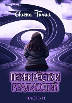 Книга - Перекрестки реальностей. Часть II. Алена Тихая - читать в Litvek