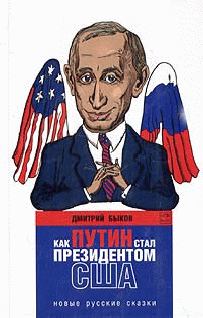 Обложка книги - Как Путин стал президентом США: новые русские сказки - Дмитрий Львович Быков