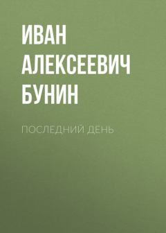 Книга - Последний день. Иван Алексеевич Бунин - прочитать в Litvek