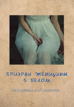 Книга - Призрак женщины в белом. Екатерина Голубничая - читать в Litvek