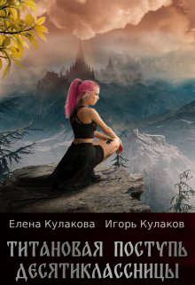 Обложка книги - Титановая поступь десятиклассницы - Елена Кулакова