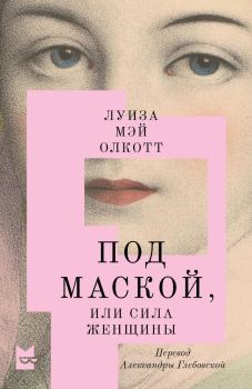 Обложка книги - Под маской, или Сила женщины - Луиза Мэй Олкотт
