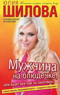 Обложка книги - Мужчина на блюдечке, или Будет всё, как ты захочешь - Юлия Витальевна Шилова