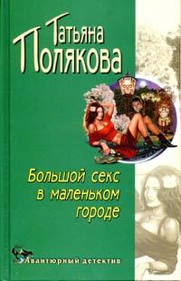 Обложка книги - Большой секс в маленьком городе - Татьяна Викторовна Полякова
