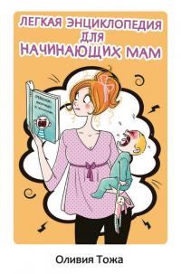 Книга - Легкая энциклопедия для начинающих мам. Оливия Тожа - прочитать в Litvek