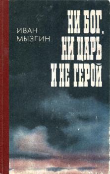 Обложка книги - Ни бог, ни царь и не герой - Иван Михайлович Мызгин