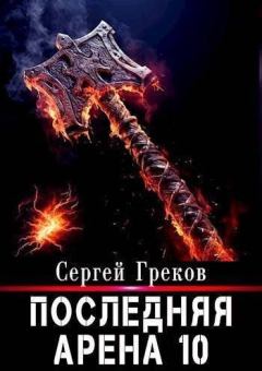 Обложка книги - Последняя Арена 10 (СИ) - Сергей Греков