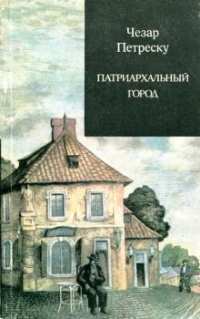 Обложка книги - Патриархальный город - Чезар Петреску