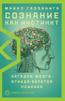 Обложка книги - Сознание как инстинкт. Загадки мозга: откуда берется психика - Майкл Газзанига (Неизвестный автор)