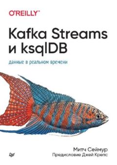 Книга - Kafka Streams и ksqlDB: данные в реальном времени. Митч Сеймур - прочитать в Litvek