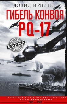 Книга - Гибель конвоя PQ-17. Величайшая военно-морская катастрофа Второй мировой войны. 1941— 1942 гг.. Дэвид Ирвинг - читать в Litvek