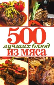 Книга - 500 лучших блюд из мяса. Михаил Зубакин - читать в Litvek