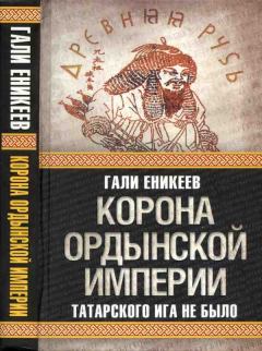 Обложка книги - Корона Ордынской империи, или Татарского ига не было - Гали Рашитович Еникеев