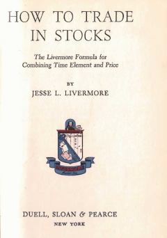 Книга - Как торговать акциями. Формула Ливермора для комбинирования элемента времени и цены. Джесси Л Ливемор - читать в Litvek