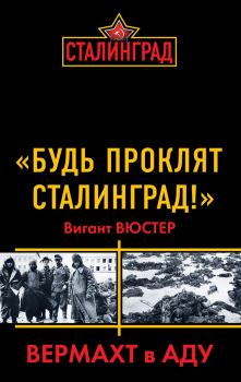 Книга - «Будь проклят Сталинград!» Вермахт в аду. Вигант Вюстер - читать в Litvek