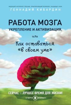 Книга - Работа мозга: укрепление и активизация, или Как оставаться «в своем уме». Геннадий Михайлович Кибардин - читать в Litvek