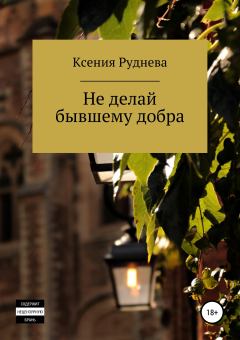 Обложка книги - Не делай бывшему добра - Ксения Игоревна Руднева