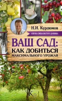 Обложка книги - Ваш сад: как добиться максимального урожая - Николай Иванович Курдюмов