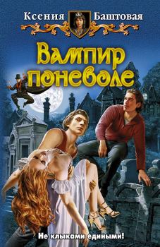 Обложка книги - Вампир поневоле - Ксения Николаевна Баштовая