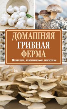 Книга - Домашняя грибная ферма. Вешенка, шампиньон, шиитаке. Нина Евгеньевна Богданова - читать в Litvek