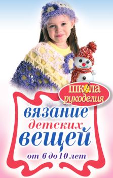 Обложка книги - Вязание детских вещей от 6 до 10 лет - Елена Анатольевна Каминская