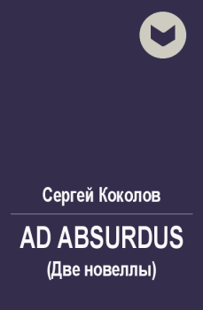 Книга - Ad Absurdus (Две новеллы). Сергей Коколов (Capitan) - читать в Litvek