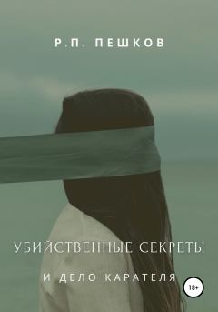 Книга - Убийственные секреты и дело Карателя. Р. П. Пешков - прочитать в Litvek