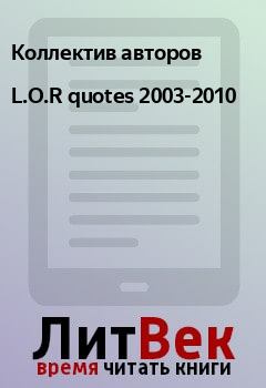 Книга - L.O.R quotes 2003-2010.  Коллектив авторов - прочитать в Litvek